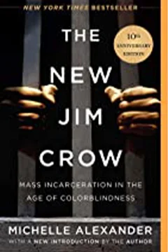 The New Jim Crow: Mass Incarceration in the Age of Colorblindness