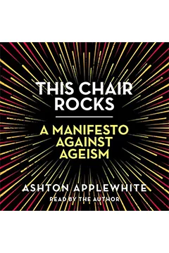 This Chair Rocks: A Manifesto Against Ageism
