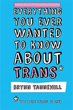 Everything You Ever Wanted to Know about Trans (But Were Afraid to Ask)